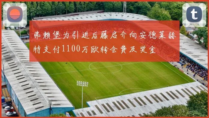 弗赖堡为引进后藤启介向安德莱赫特支付1100万欧转会费及奖金