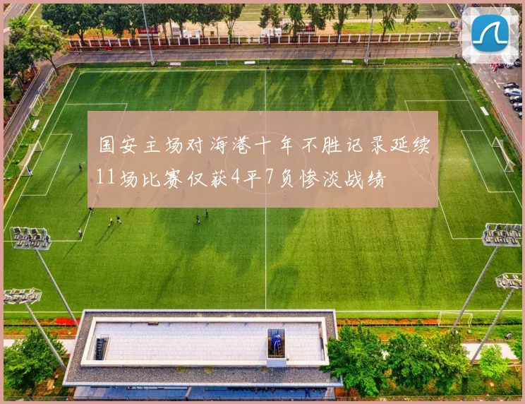 国安主场对海港十年不胜记录延续11场比赛仅获4平7负惨淡战绩