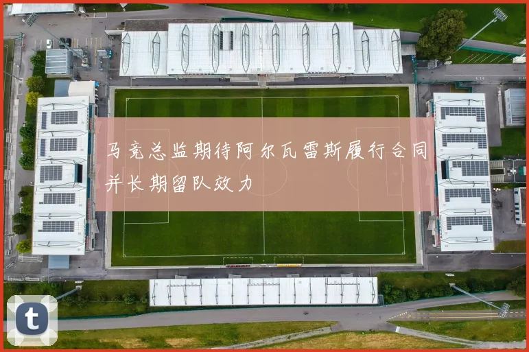 马竞总监期待阿尔瓦雷斯履行合同并长期留队效力